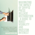Maximizing the Impact of Crypto Press Release Distribution: A Guide to Boost Visibility and Investor Interest