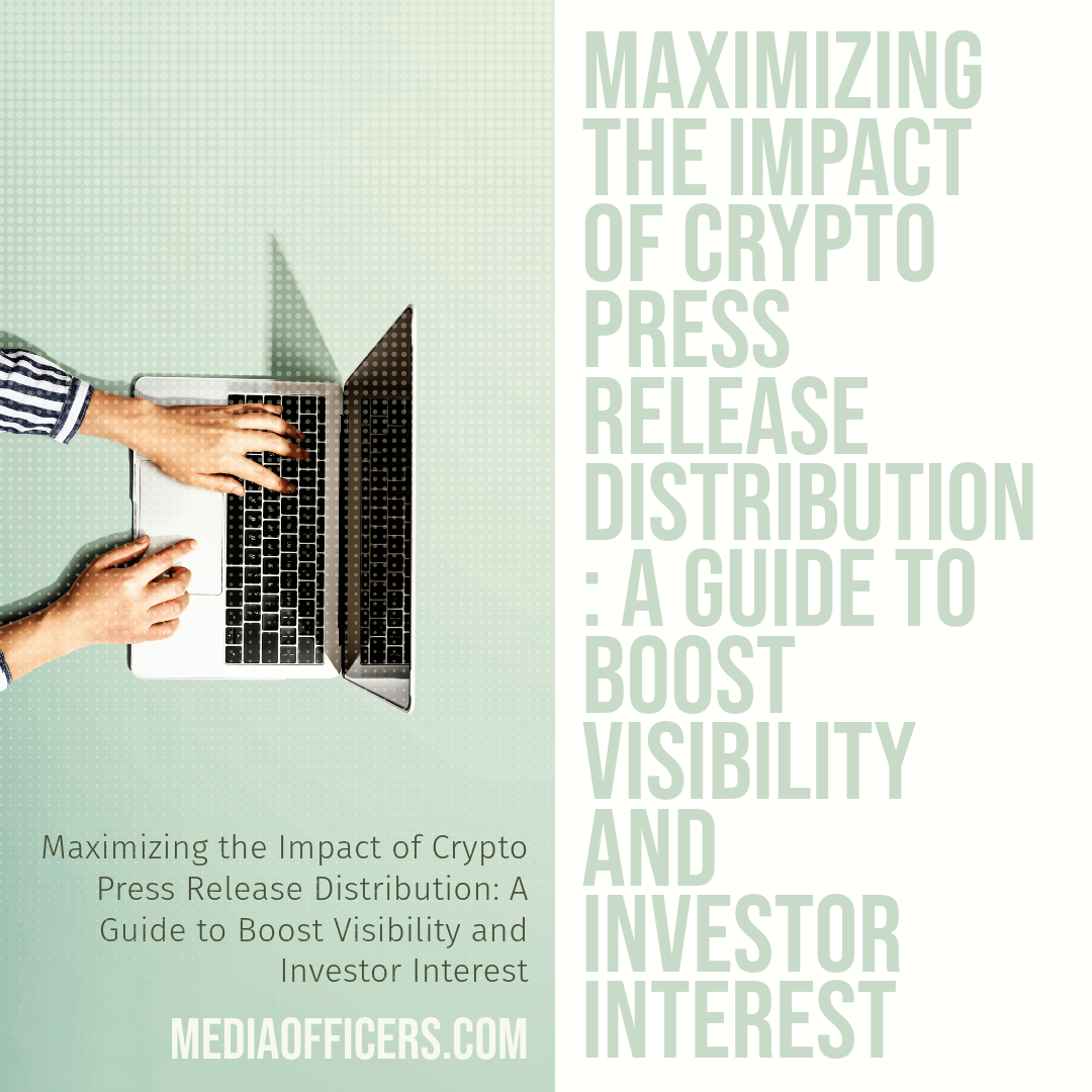 Maximizing The Impact Of Crypto Press Release Distribution A Guide To Boost Visibility And Investor Interest