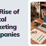 The Rise of Digital Marketing Companies: Navigating the Online Frontier