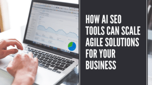 How AI SEO Tools Can Scale Agile Solutions for Your Business