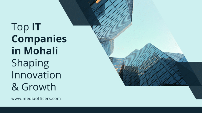 Top It Companies In Mohali Shaping Innovation &Amp; Growth