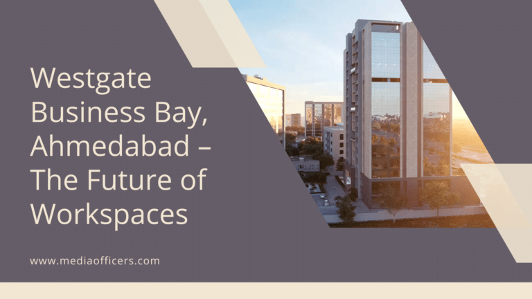 Westgate Business Bay, Ahmedabad – The Future of Workspaces 1 Westgate Business Bay