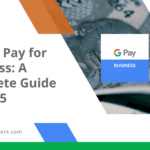 Google Pay for Business A Complete Guide for 2025
