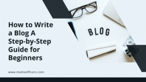 How to Write a Blog A Step-by-Step Guide for Beginners