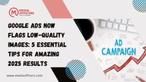 Google Ads Now Flags Low-Quality Images: 5 Essential Tips for Amazing 2025 Results